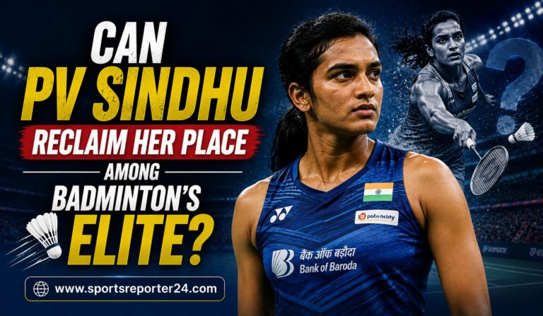 Can PV Sindhu Reclaim Her Place Among Badminton’s Elite