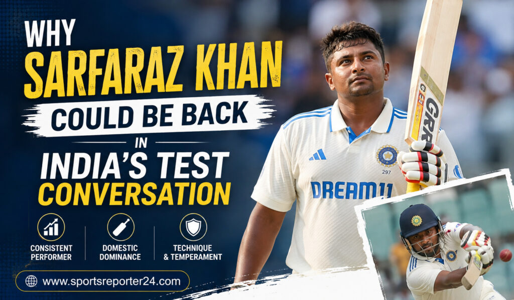 Why Sarfaraz Khan Could Be Back in India’s Test Conversation